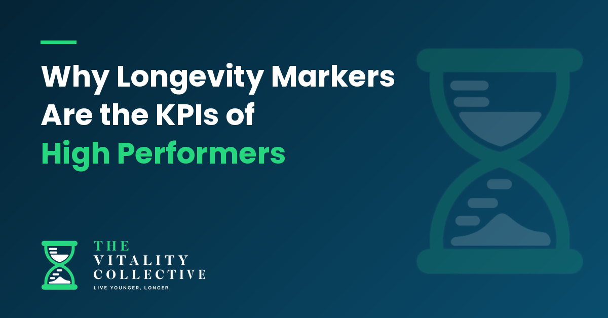 Why Longevity Markers Are the KPIs of High Performers - The Vitality Collective