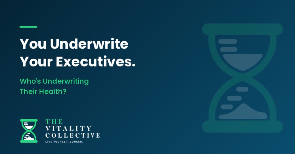 You Underwrite Your Executives. Who's Underwriting Their Health? - The Vitality Collective