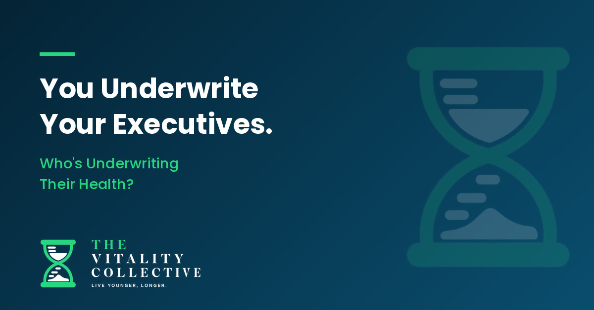 You Underwrite Your Executives. Who's Underwriting Their Health? - The Vitality Collective